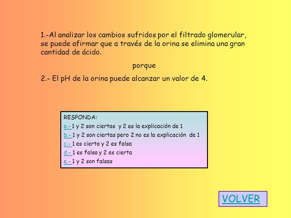 1.-Al analizar los cambios sufridos por el filtrado glomerular, se puede afirmar que a través de la orina se elimina una gran cantidad de ácido.