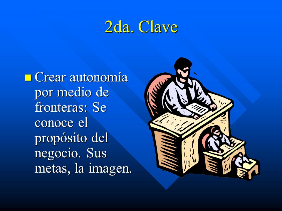 2da. Clave Crear autonomía por medio de fronteras: Se conoce el propósito del negocio.