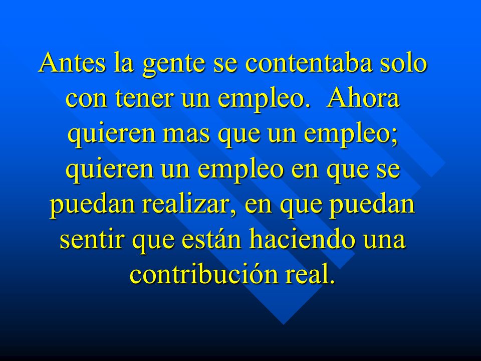 Antes la gente se contentaba solo con tener un empleo