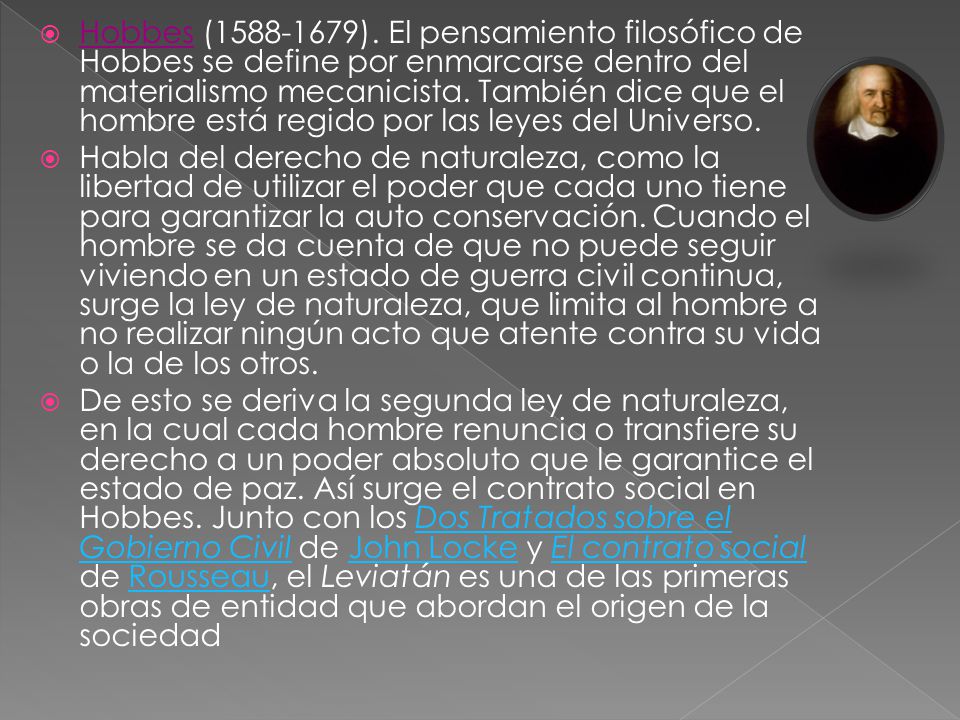 Hobbes ( ). El pensamiento filosófico de Hobbes se define por enmarcarse dentro del materialismo mecanicista. También dice que el hombre está regido por las leyes del Universo.