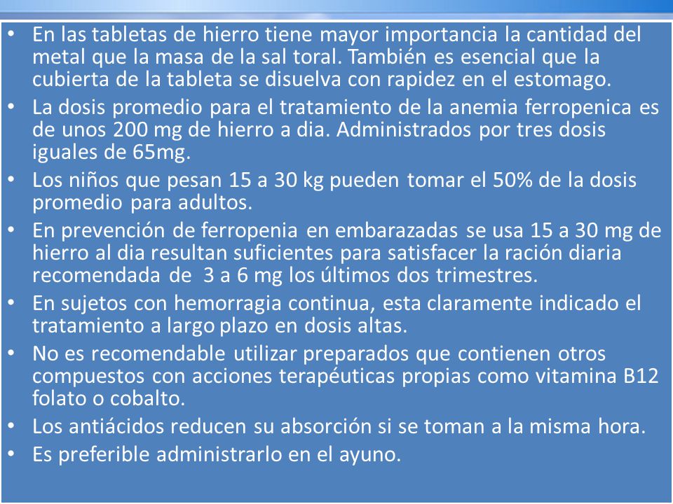 En las tabletas de hierro tiene mayor importancia la cantidad del metal que la masa de la sal toral. También es esencial que la cubierta de la tableta se disuelva con rapidez en el estomago.
