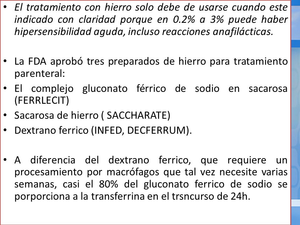 El tratamiento con hierro solo debe de usarse cuando este indicado con claridad porque en 0.2% a 3% puede haber hipersensibilidad aguda, incluso reacciones anafilácticas.