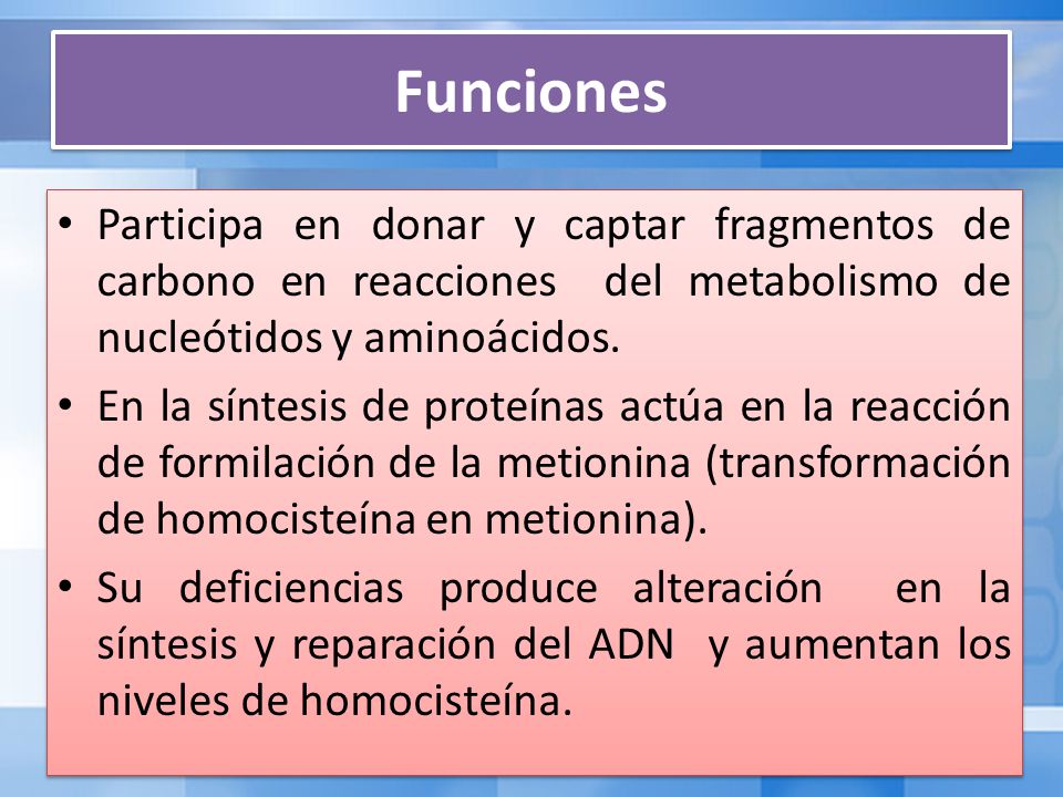 Funciones Participa en donar y captar fragmentos de carbono en reacciones del metabolismo de nucleótidos y aminoácidos.