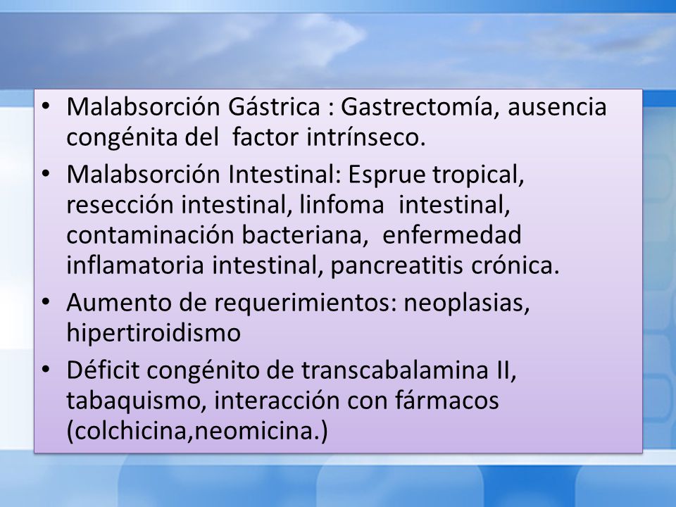 Malabsorción Gástrica : Gastrectomía, ausencia congénita del factor intrínseco.