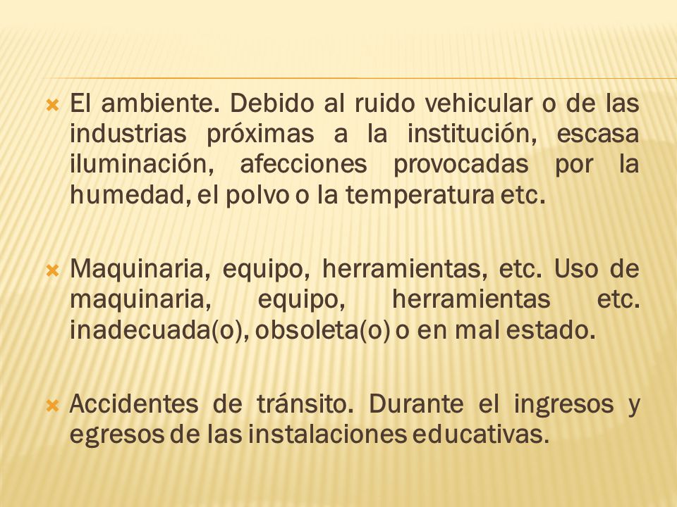 El ambiente. Debido al ruido vehicular o de las industrias próximas a la institución, escasa iluminación, afecciones provocadas por la humedad, el polvo o la temperatura etc.