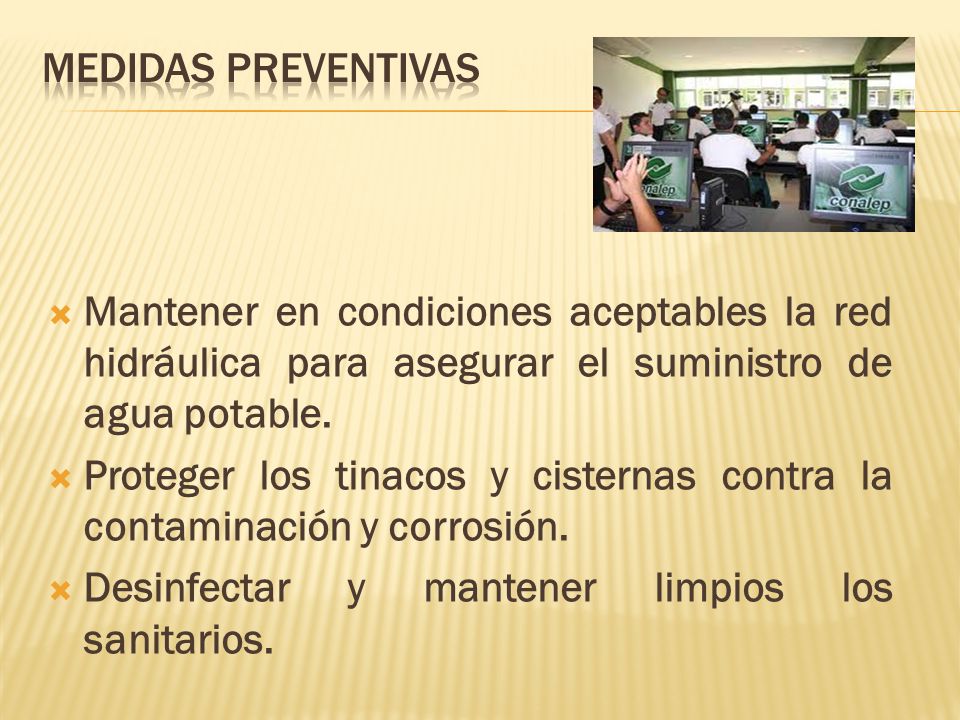 Medidas preventivas Mantener en condiciones aceptables la red hidráulica para asegurar el suministro de agua potable.