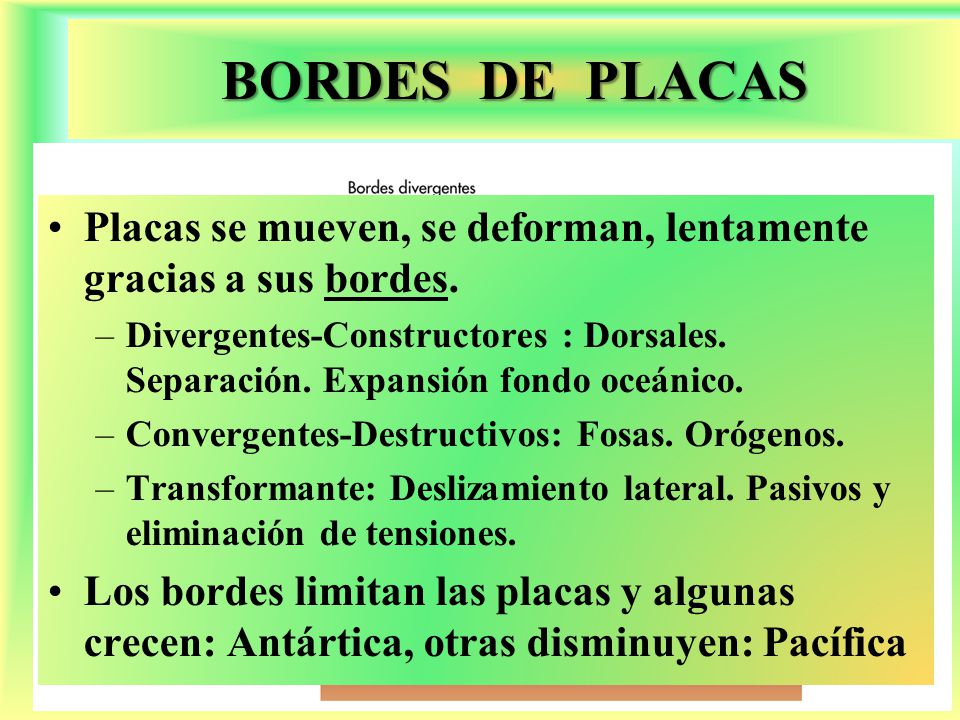 BORDES DE PLACAS Placas se mueven, se deforman, lentamente gracias a sus bordes.
