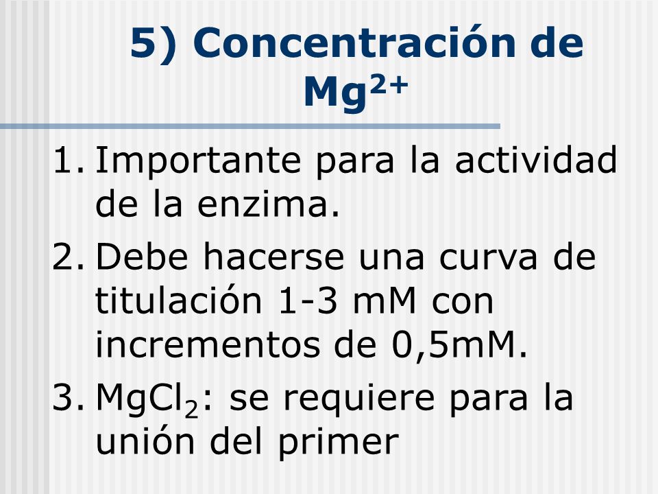 5) Concentración de Mg2+ Importante para la actividad de la enzima.
