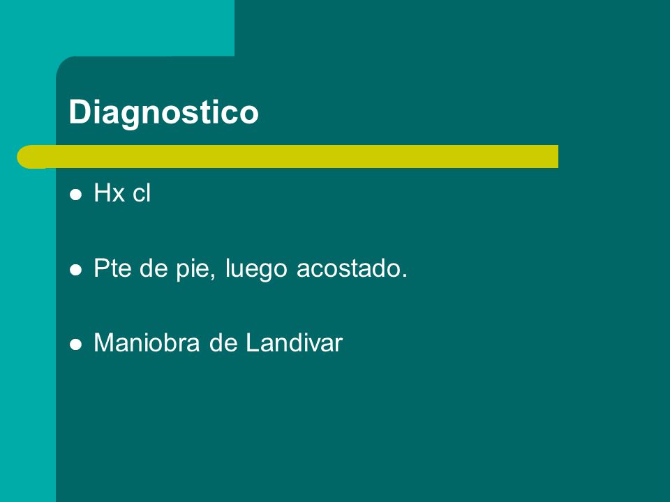 Diagnostico Hx cl Pte de pie, luego acostado. Maniobra de Landivar