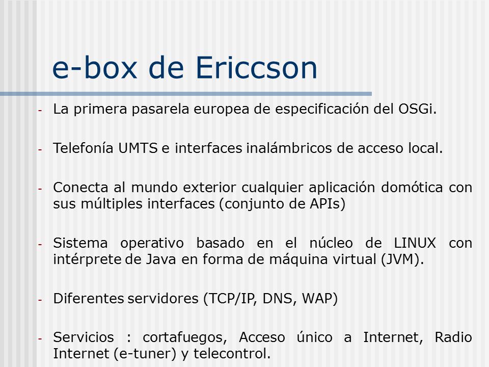 e-box de Ericcson La primera pasarela europea de especificación del OSGi. Telefonía UMTS e interfaces inalámbricos de acceso local.
