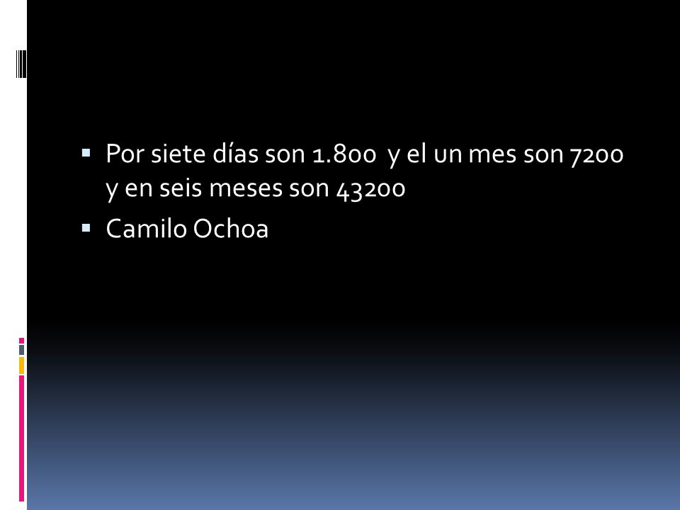 Por siete días son y el un mes son 7200 y en seis meses son 43200