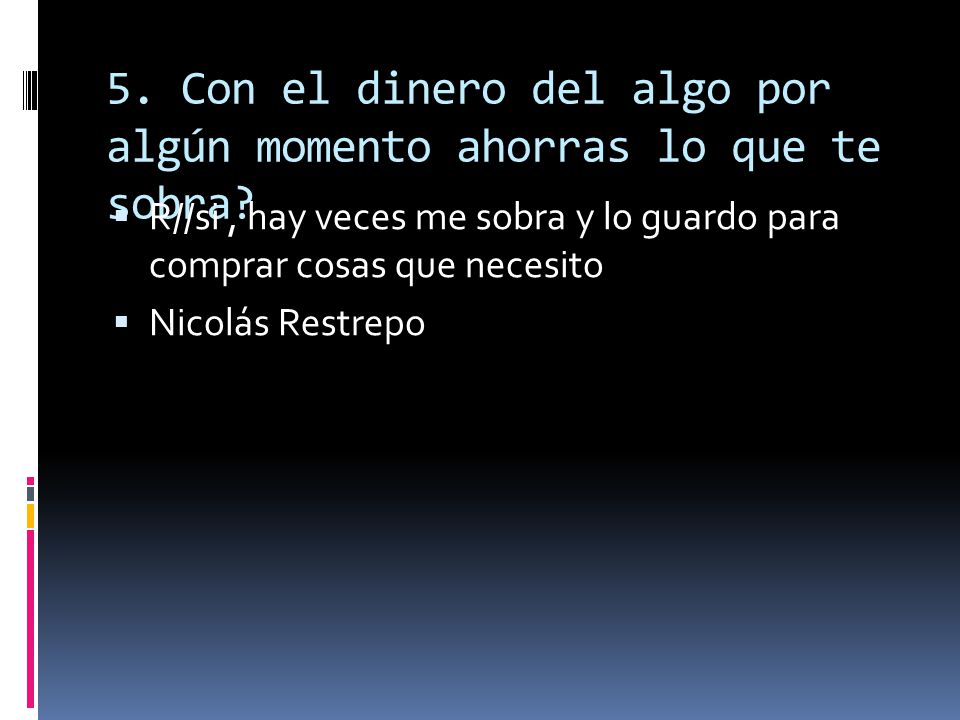 5. Con el dinero del algo por algún momento ahorras lo que te sobra