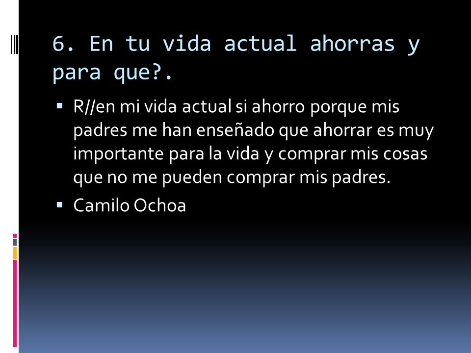 6. En tu vida actual ahorras y para que .