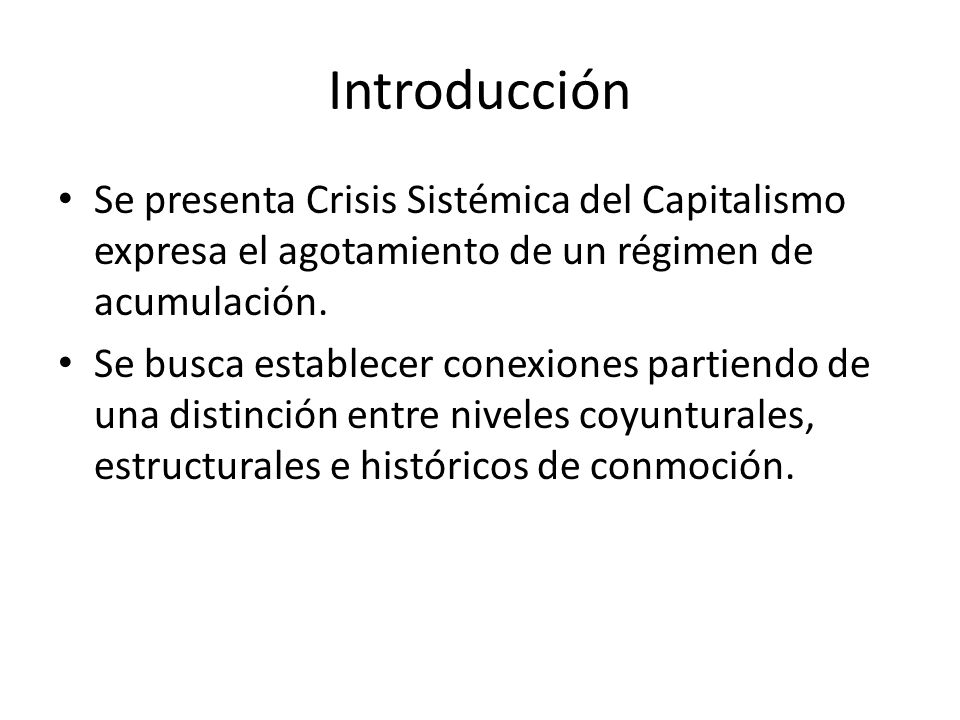 Introducción Se presenta Crisis Sistémica del Capitalismo expresa el agotamiento de un régimen de acumulación.