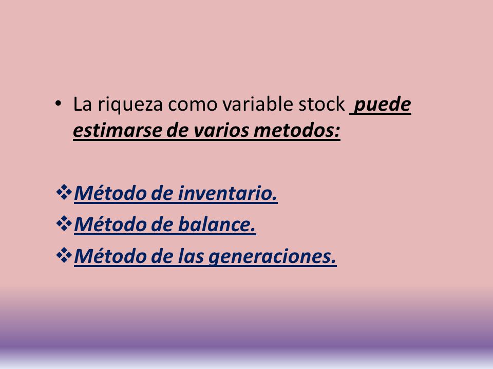 La riqueza como variable stock puede estimarse de varios metodos: