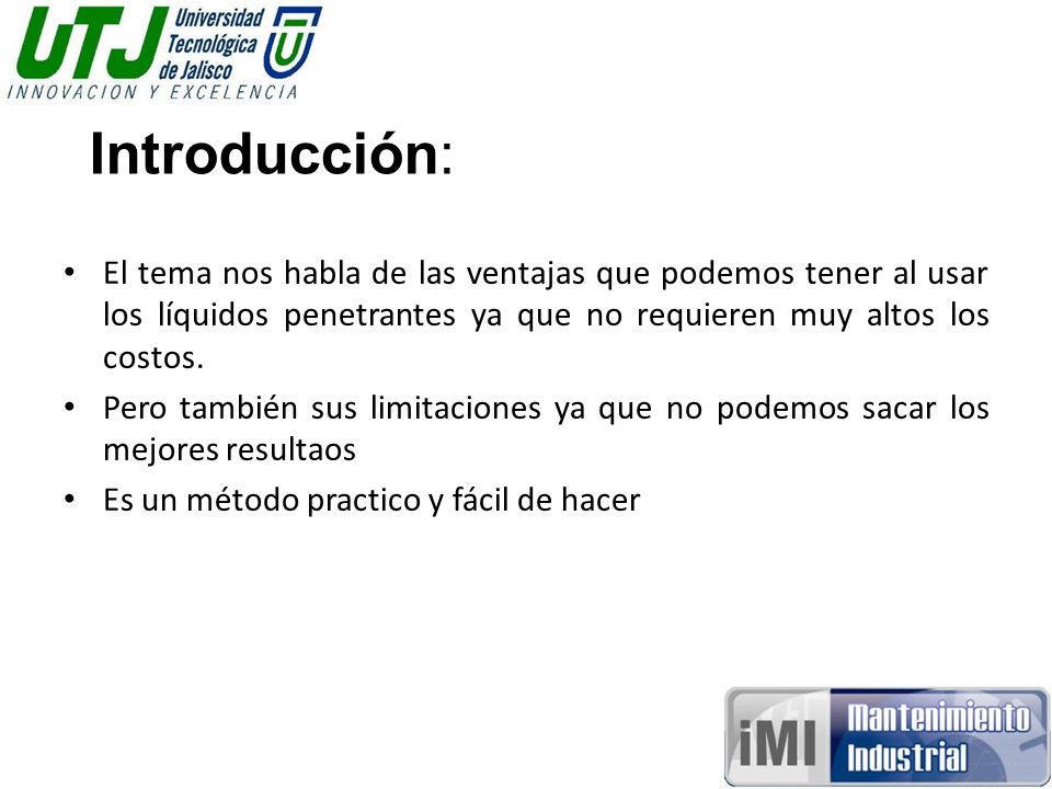 Introducción: El tema nos habla de las ventajas que podemos tener al usar los líquidos penetrantes ya que no requieren muy altos los costos.