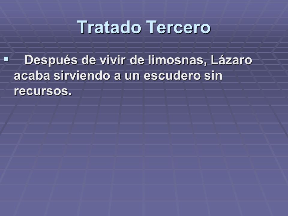 Tratado Tercero Después de vivir de limosnas, Lázaro acaba sirviendo a un escudero sin recursos.