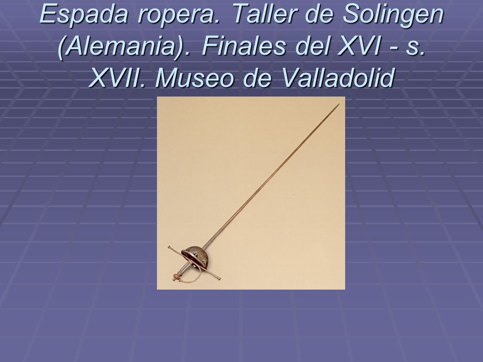 Espada ropera. Taller de Solingen (Alemania). Finales del XVI - s. XVII. Museo de Valladolid