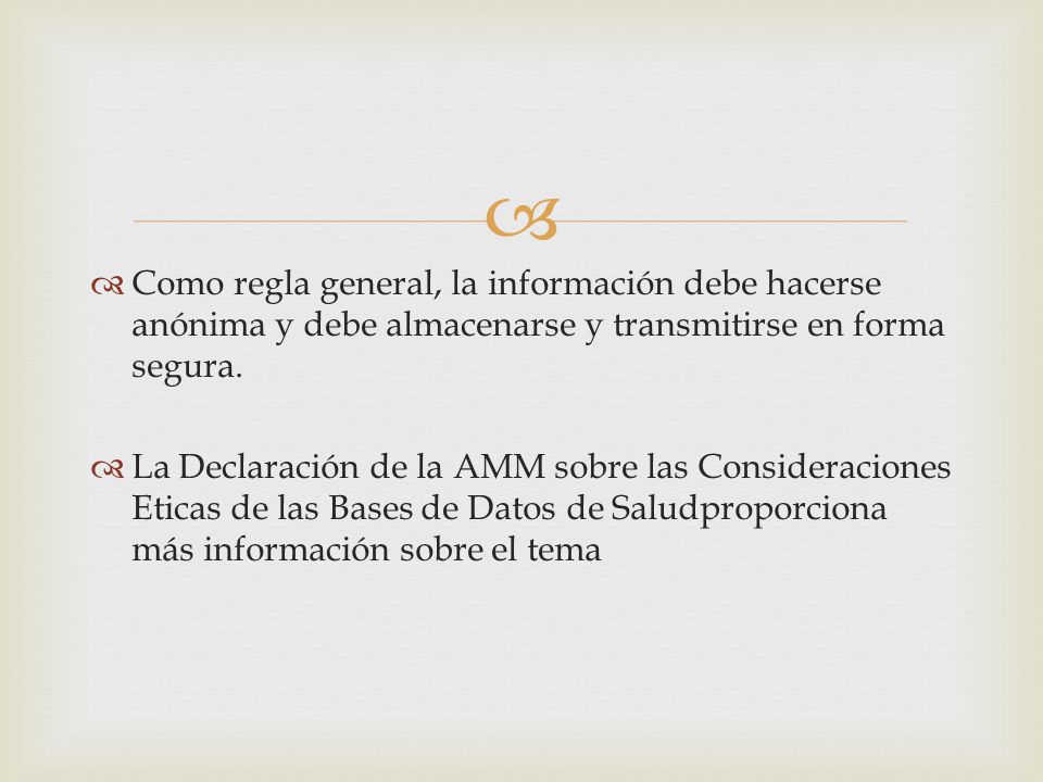 Como regla general, la información debe hacerse anónima y debe almacenarse y transmitirse en forma segura.