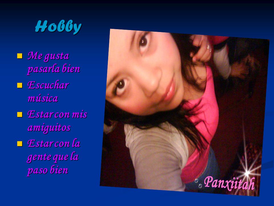 Hobby Me gusta pasarla bien Escuchar música Estar con mis amiguitos