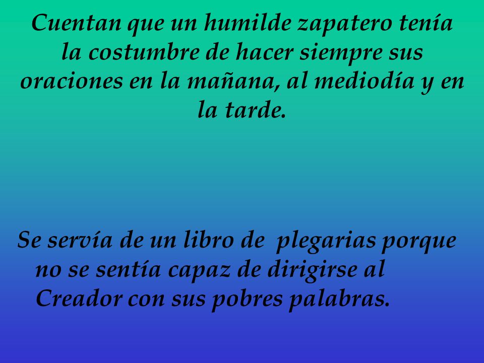 Cuentan que un humilde zapatero tenía la costumbre de hacer siempre sus oraciones en la mañana, al mediodía y en la tarde.