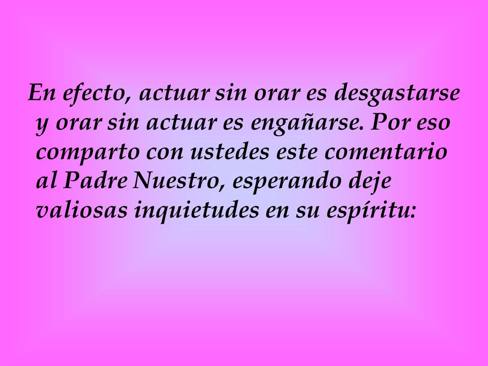 En efecto, actuar sin orar es desgastarse y orar sin actuar es engañarse.