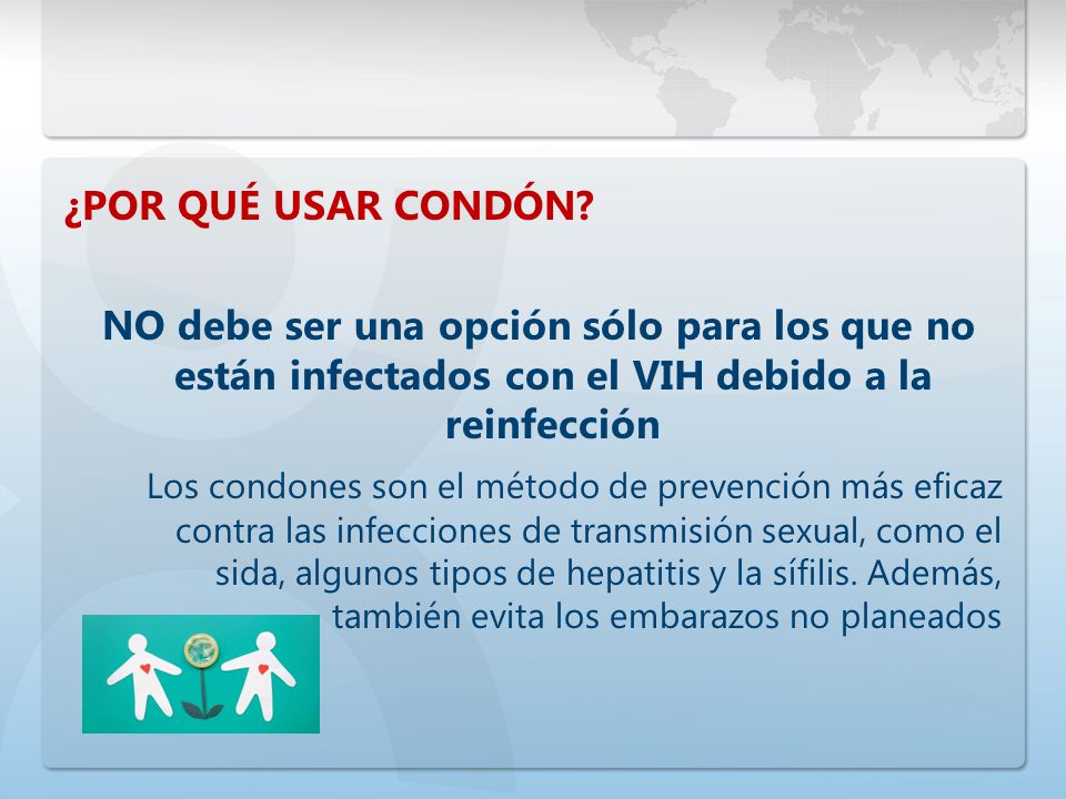 ¿POR QUÉ USAR CONDÓN NO debe ser una opción sólo para los que no están infectados con el VIH debido a la reinfección.