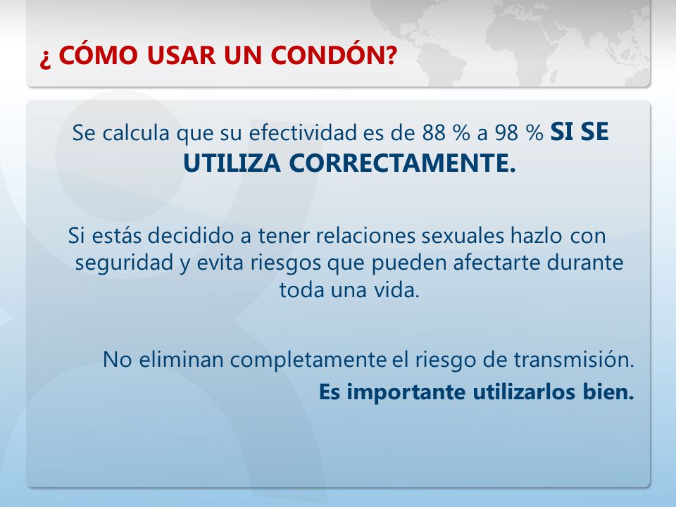 ¿ CÓMO USAR UN CONDÓN Se calcula que su efectividad es de 88 % a 98 % si se utiliza correctamente.