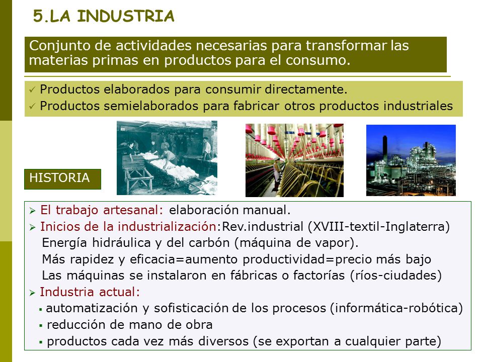 5.LA INDUSTRIA Conjunto de actividades necesarias para transformar las materias primas en productos para el consumo.