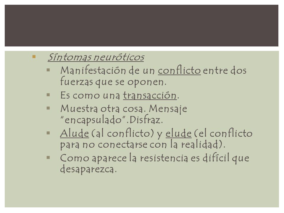 Síntomas neuróticos Manifestación de un conflicto entre dos fuerzas que se oponen. Es como una transacción.