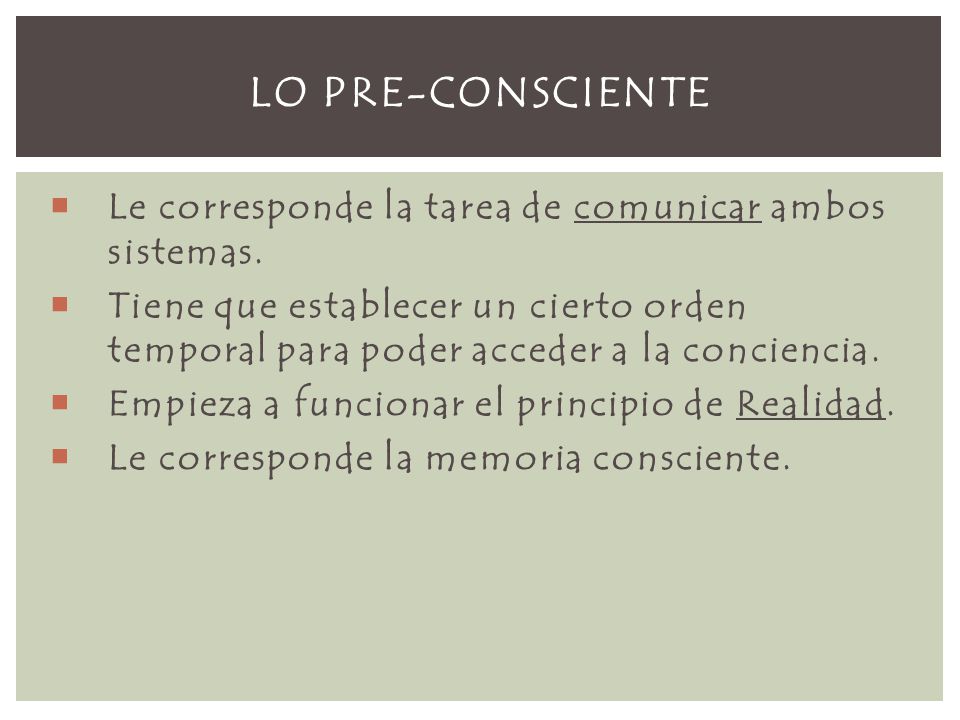 LO PRE-CONSCIENTE Le corresponde la tarea de comunicar ambos sistemas.