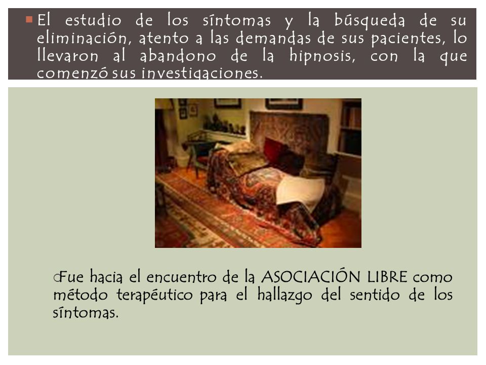 El estudio de los síntomas y la búsqueda de su eliminación, atento a las demandas de sus pacientes, lo llevaron al abandono de la hipnosis, con la que comenzó sus investigaciones.