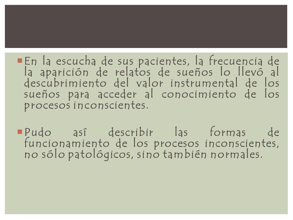 En la escucha de sus pacientes, la frecuencia de la aparición de relatos de sueños lo llevó al descubrimiento del valor instrumental de los sueños para acceder al conocimiento de los procesos inconscientes.