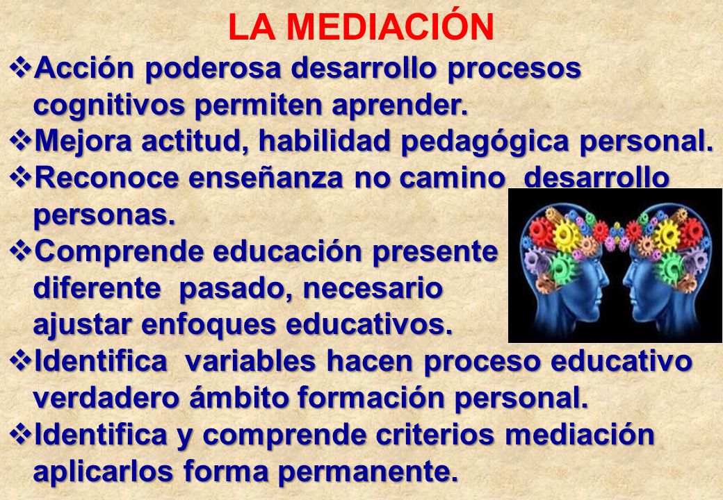LA MEDIACIÓN Acción poderosa desarrollo procesos cognitivos permiten aprender. Mejora actitud, habilidad pedagógica personal.