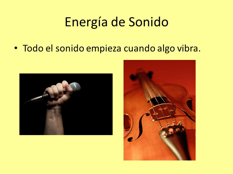 Energía de Sonido Todo el sonido empieza cuando algo vibra.