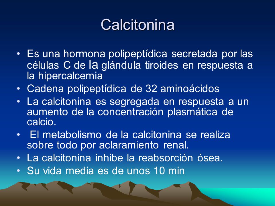 Calcitonina Es una hormona polipeptídica secretada por las células C de la glándula tiroides en respuesta a la hipercalcemia.