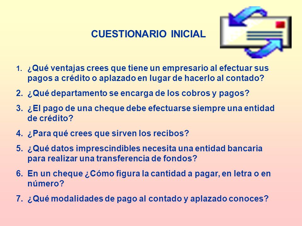 CUESTIONARIO INICIAL ¿Qué ventajas crees que tiene un empresario al efectuar sus pagos a crédito o aplazado en lugar de hacerlo al contado