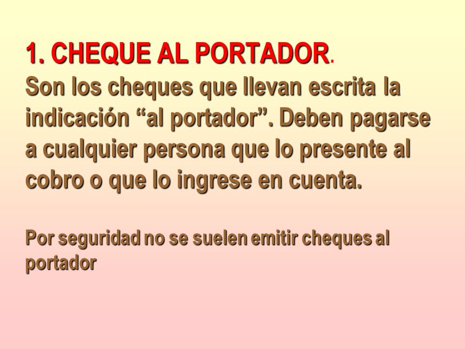 1. CHEQUE AL PORTADOR. Son los cheques que llevan escrita la indicación al portador .