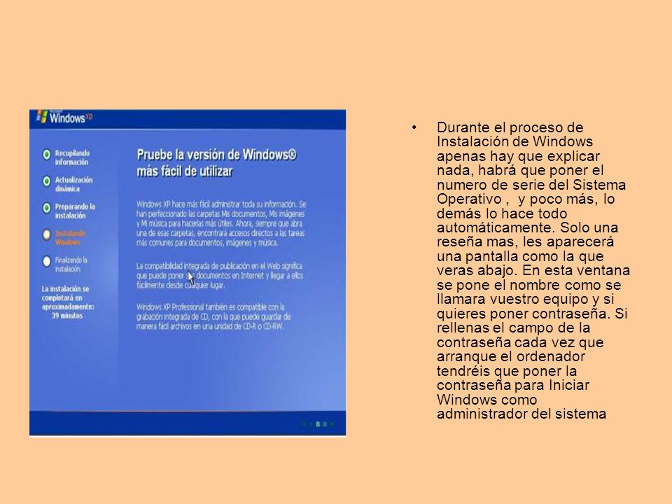 Durante el proceso de Instalación de Windows apenas hay que explicar nada, habrá que poner el numero de serie del Sistema Operativo , y poco más, lo demás lo hace todo automáticamente.
