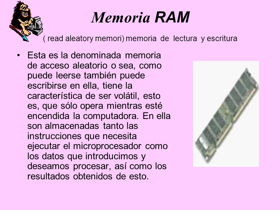 Memoria RAM ( read aleatory memori) memoria de lectura y escritura