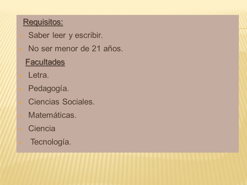 Requisitos: Saber leer y escribir. No ser menor de 21 años. Facultades. Letra. Pedagogía. Ciencias Sociales.