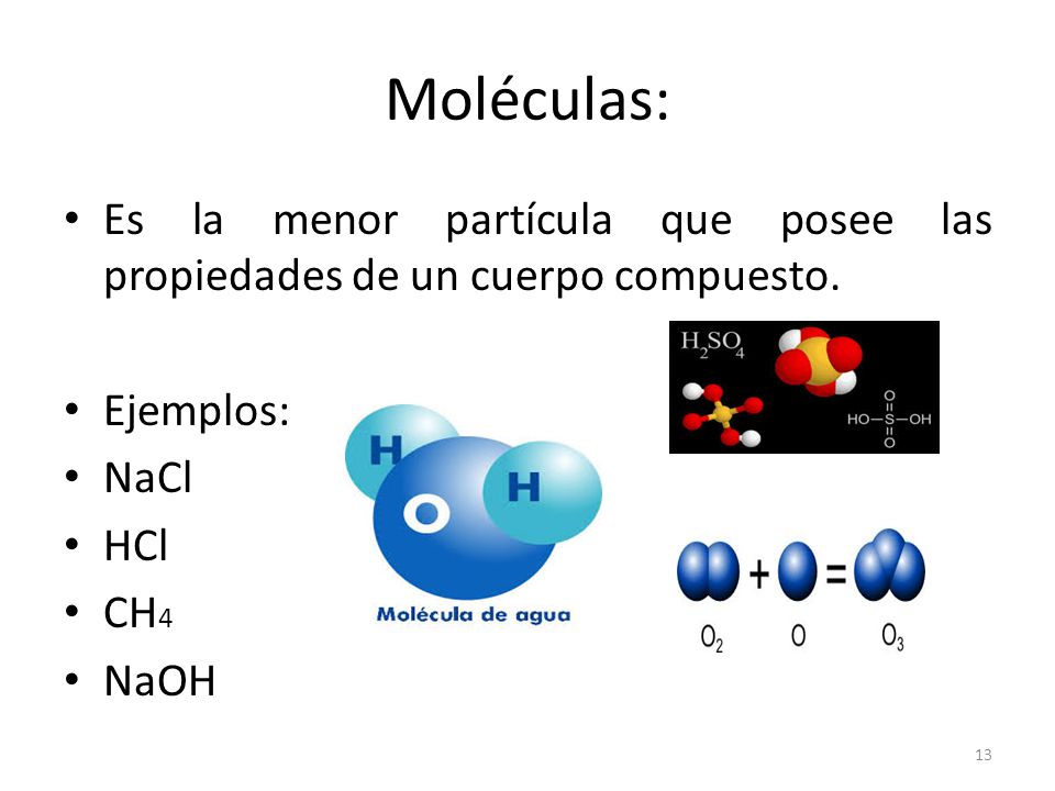 Moléculas: Es la menor partícula que posee las propiedades de un cuerpo compuesto. Ejemplos: NaCl.