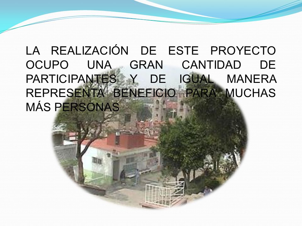 LA REALIZACIÓN DE ESTE PROYECTO OCUPO UNA GRAN CANTIDAD DE PARTICIPANTES Y DE IGUAL MANERA REPRESENTA BENEFICIO PARA MUCHAS MÁS PERSONAS