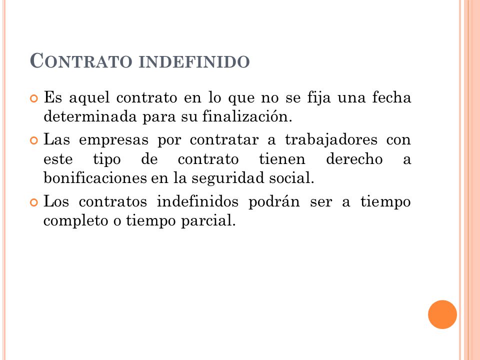 Contrato indefinido Es aquel contrato en lo que no se fija una fecha determinada para su finalización.