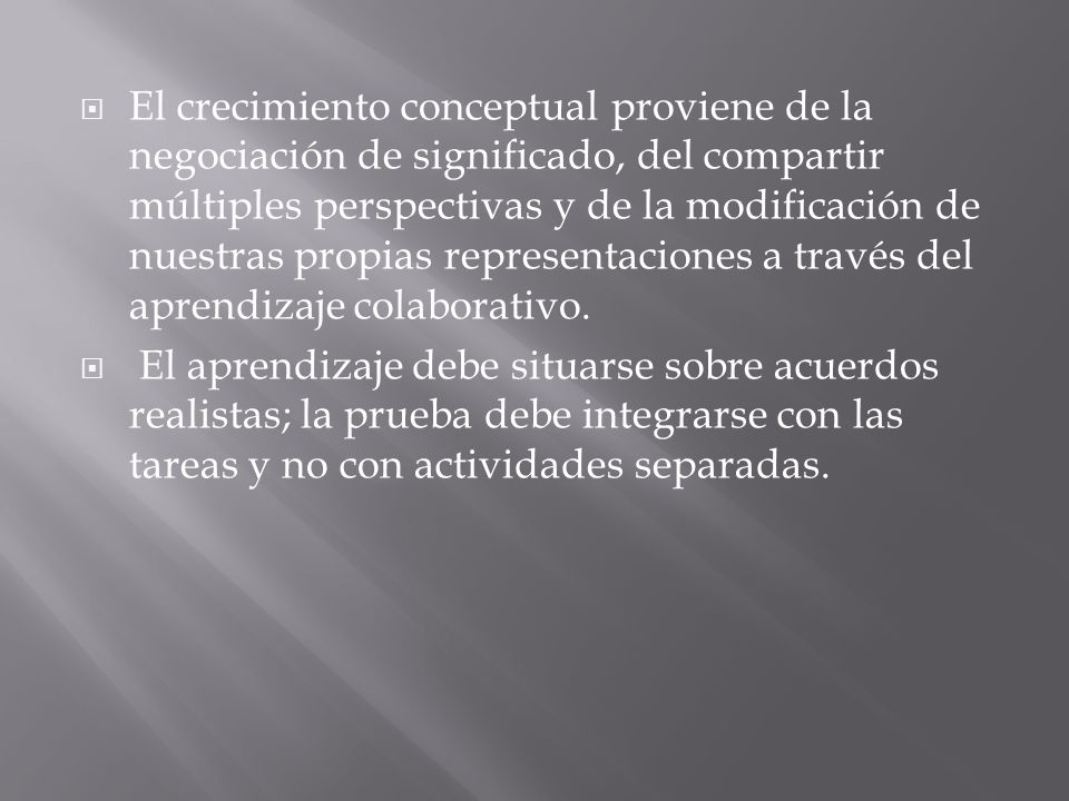 El crecimiento conceptual proviene de la negociación de significado, del compartir múltiples perspectivas y de la modificación de nuestras propias representaciones a través del aprendizaje colaborativo.