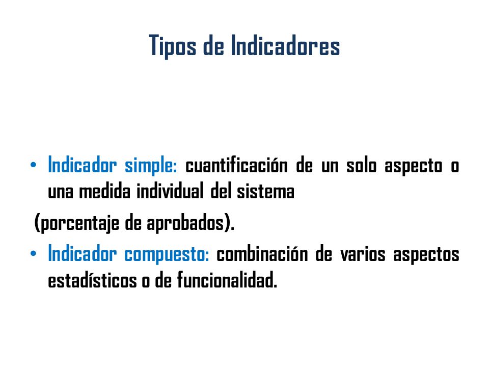 Tipos de Indicadores Indicador simple: cuantificación de un solo aspecto o una medida individual del sistema.