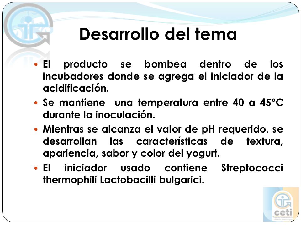 Desarrollo del tema El producto se bombea dentro de los incubadores donde se agrega el iniciador de la acidificación.