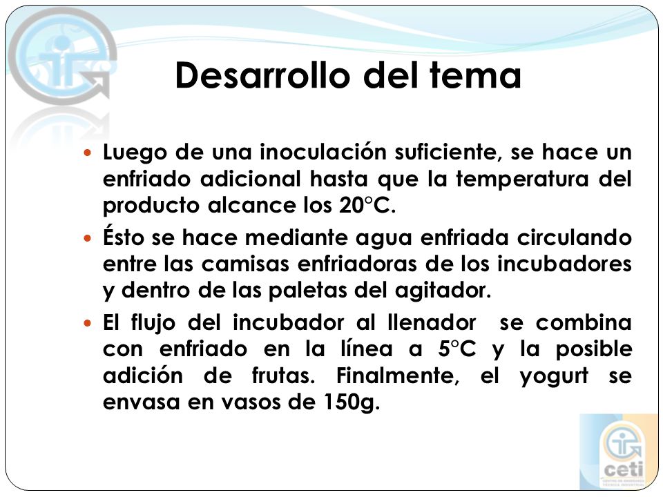 Desarrollo del tema Luego de una inoculación suficiente, se hace un enfriado adicional hasta que la temperatura del producto alcance los 20°C.