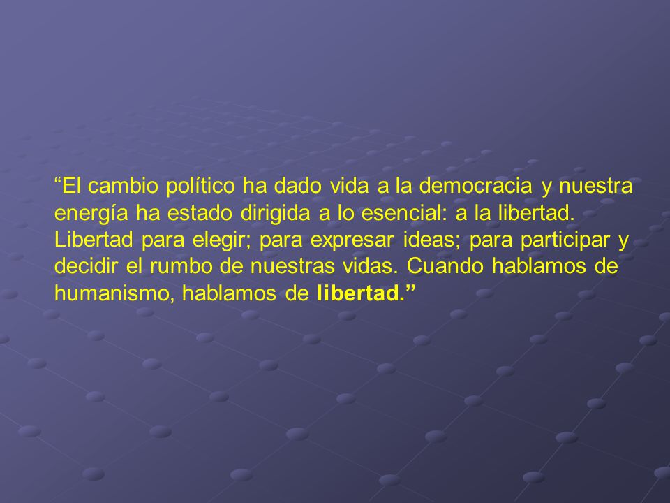 El cambio político ha dado vida a la democracia y nuestra energía ha estado dirigida a lo esencial: a la libertad.