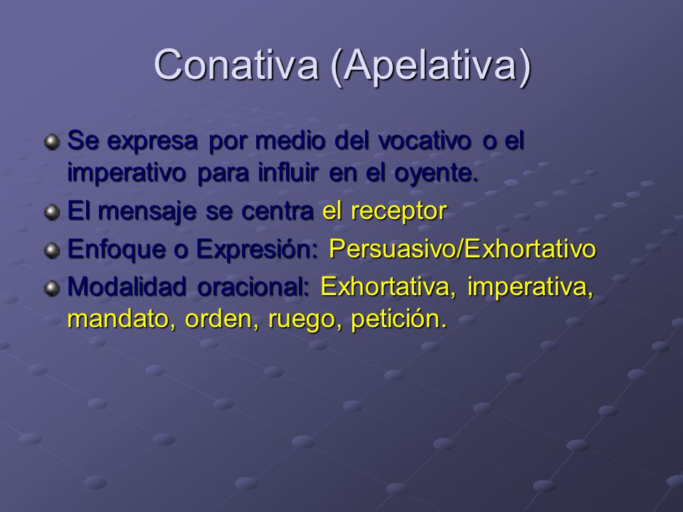 Conativa (Apelativa) Se expresa por medio del vocativo o el imperativo para influir en el oyente. El mensaje se centra el receptor.
